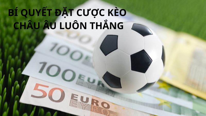 Bí quyết đặt cược kèo châu Âu